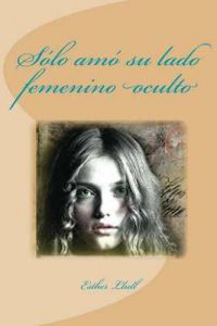 Sólo amó su lado femenino oculto – Esther Llull [ePub & Kindle]