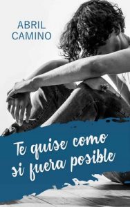 Te quise como si fuera posible – Abril Camino [ePub & Kindle]