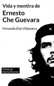 Vida y mentira de Ernesto «Che» Guevara – Fernando Díaz Villanueva [ePub & Kindle]