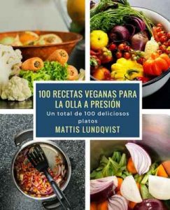 100 recetas veganas para la olla a presión: Un total de 100 deliciosos platos – Mattis Lundqvist [ePub & Kindle]