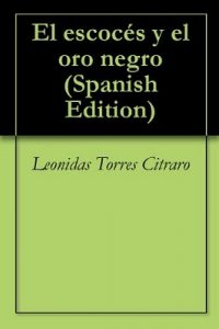 El escocés y el oro negro – Leonidas Torres Citraro [ePub & Kindle]