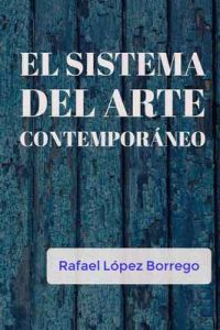 El sistema del arte contemporáneo – Rafael López Borrego [ePub & Kindle]