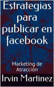 Estrategias para publicar en facebook: Marketing de Atracción (Bit Wealth Latino) – Irvin Martinez, Adrian Montoya [ePub & Kindle]