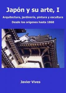 Japón y su arte, I. Arquitectura, jardinería, pintura y escultura. Desde los orígenes hasta 1868. (Japón y su arte.) – Javier Vives Rego [ePub & Kindle]