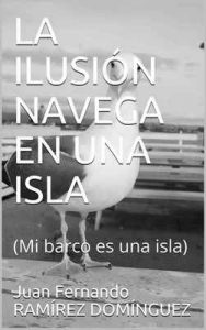La ilusión navega en una isla: (Mi barco es una isla) – Juan Fernando Ramírez Domínguez [ePub & Kindle]