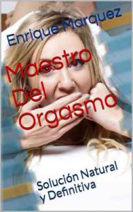 Maestro Del Orgasmo: Solución Natural y Definitiva – Enrique Marquez, Alex Reyes [ePub & Kindle]