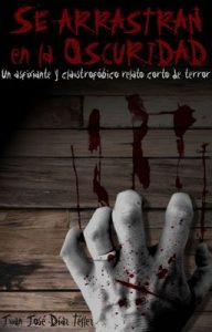 Se arrastran en la oscuridad: Un asfixiante y claustrofóbico relato corto de terror – Juan José Díaz Téllez [ePub & Kindle]