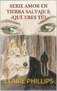 Serie Amor en Tierra Salvaje 2: ¿Qué eres tú? – Claire Phillips [ePub & Kindle]