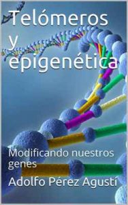 Telómeros y epigenética: Modificando nuestros genes (Tratamiento natural nº 76) – Adolfo Pérez Agustí [ePub & Kindle]
