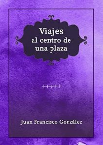 Viajes al centro de una plaza – Juan Francisco González Barón [ePub & Kindle]