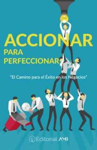 Accionar para Perfeccionar: “El Camino para el Éxito en los Negocios”. (Emprendedores AMI nº 1) – Mario Corona, Helio Laguna [ePub & Kindle]