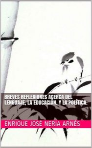 Breves reflexiones acerca del lenguaje, la educación, y la política – Enrique José Neria Arnés [ePub & Kindle]