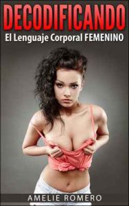 Decodificando el Lenguaje Corporal FEMENINO en sólo 17 MINTUOS!: (Aprende a enamorar a una mujer por medio del lenguaje corporal femenino. Descubre como crear Atracción Instantánea) – Amelie Romero [ePub & Kindle]