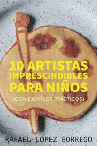 Diez artistas imprescindibles para niños: Con ejemplos prácticos – Rafael López Borrego [ePub & Kindle]