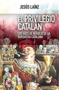 El privilegio catalán: 300 años de negocio de la burguesía catalana (Nuevo Ensayo nº 29) – Jesús Laínz [ePub & Kindle]