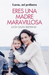 Eres una madre maravillosa: La maternidad como nunca te la habían contado – Lucía Galán Bertrand [ePub & Kindle]