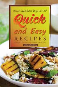Heavy Schedules Anyone? 30 Quick and Easy Recipes: Stunningly Quick and Easy to Make, Yet So Tasty! – April Blomgren [ePub & Kindle] [English]