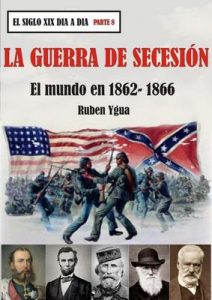 La guerra de secesión: El mundo en 1862-1866 (El siglo XIX día a día) – Ruben Ygua [ePub & Kindle]