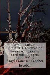 La rebelión de Lucifer: Crónicas de nuestro Planeta (Trilogía «Planeta Apócrifo: Volume 1) – Ángel Francisco Sánchez Escobar [ePub & Kindle]