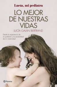 Lo mejor de nuestras vidas: Desde la experiencia de mi profesión y la sensibilidad de mi maternidad – Lucía Galán Bertrand [ePub & Kindle]