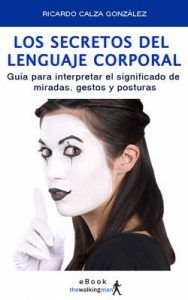 Los secretos del lenguaje corporal: Guía para interpretar el significado de miradas, gestos y posturas – Ricardo Calza González [ePub & Kindle]
