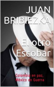 El otro Escobar: Colombia en paz, México en Guerra – Juan Bribiezka [ePub & Kindle]