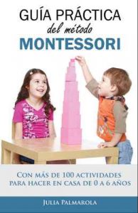 Guía práctica del Método Montessori: Con más de 100 actividades para hacer en casa de 0 a 6 años – Julia Palmarola [ePub & Kindle]