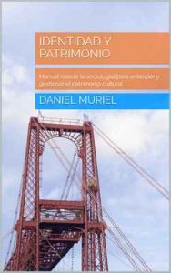 Identidad y patrimonio: Manual (desde la sociología) para entender y gestionar el patrimonio cultural – Daniel Muriel [ePub & Kindle]