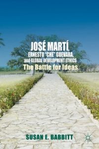 José Martí, Ernesto “Che” Guevara, and Global Development Ethics: The Battle for Ideas – Susan E. Babbitt [ePub & Kindle] [English]
