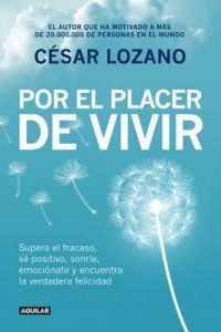 Por el placer de vivir: Mensajes positivos y consejos prácticos que te ayudarán a encontrar la felicidad – César Lozano [ePub & Kindle]