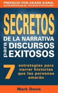 Secretos De La Narrativa Para Discursos Exitosos: 7 estrategias para narrar historias que las personas amarán – Mark Davis, Alejandro Lopez [ePub & Kindle]