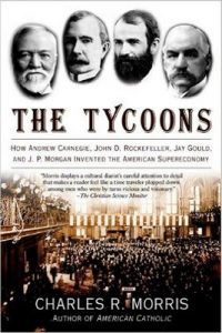 The Tycoons: How Andrew Carnegie, John D. Rockefeller, Jay Gould, and J. P. Morgan Invented the American Supereconomy – Charles R. Morris [ePub & Kindle] [English]