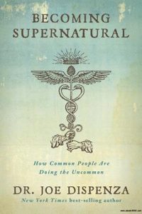Becoming Supernatural: How Common People Are Doing the Uncommon – Dr. Joe Dispenza [ePub & Kindle] [English]