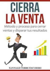 Cierra la venta: Método y proceso para cerrar ventas y disparar tus resultados – Santiago Torre [ePub & Kindle]