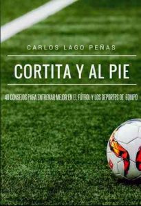 Cortita y al pie: 40 consejos para entrenar mejor en el fútbol y los deportes de equipo – Carlos Lago Peñas [ePub & Kindle]