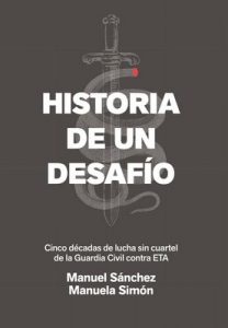 Historia de un desafío :cinco décadas de lucha sin cuartel de la Guardia Civil contra ETA – Manuel Sánchez Corbí, Manuela Simón [ePub & Kindle]