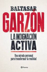 La indignación activa: Una mirada personal para transformar la realidad – Baltasar Garzón [ePub & Kindle]