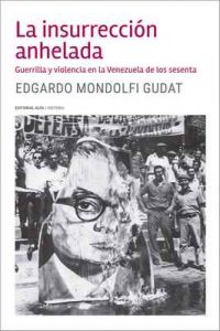 La insurrección anhelada: Guerrilla y violencia en la Venezuela de los sesenta (Trópicos nº 129) – Edgardo Mondolfi Gudat [ePub & Kindle]