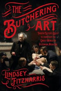 The Butchering Art: Joseph Lister’s Quest to Transform the Grisly World of Victorian Medicine – Lindsey Fitzharris [ePub & Kindle]