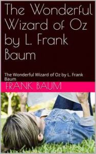 The Wonderful Wizard of Oz by L. Frank Baum: The Wonderful Wizard of Oz by L. Frank Baum – Frank Baum [ePub & Kindle] [English]