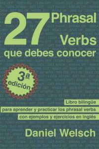 27 Phrasal Verbs Que Debes Conocer (Tercera Edición): Libro bilingüe para aprender y practicar los phrasal verbs con ejemplos y ejercicios en inglés – Daniel Welsch [ePub & Kindle]
