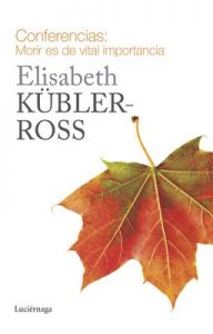 Conferencias. Morir es de vital importancia – Elisabeth Kübler-Ross, Montserrat Ribas Casellas [ePub & Kindle]