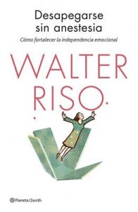 Desapegarse sin anestesia: Cómo fortalecer la independencia emocional (Biblioteca Walter Riso) – Walter Riso [ePub & Kindle]