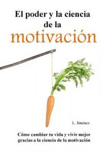El poder y la ciencia de la motivación: Cómo cambiar tu vida y vivir mejor gracias a la ciencia de la motivación – L. Jiménez [ePub & Kindle]