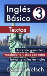 Inglés Básico 3: Textos: Aprende gramática, vocabulario y más con estos textos sencillos en inglés – Daniel Welsch [ePub & Kindle]