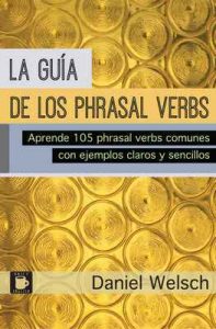 La Guía de los Phrasal Verbs: Aprende 105 phrasal verbs comunes con ejemplos claros y sencillos (Phrasal Verbs para la Vida nº 3) – Daniel Welsch [ePub & Kindle]
