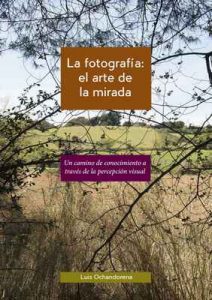 La fotografía: el arte de la mirada: Un camino de conocimiento a través de la percepción visual – Luis Ochandorena Lizarraga [ePub & Kindle]