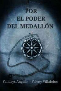 Por el poder del medallón – Yaildrys Angulo, Yeleny Villelobos [ePub & Kindle]