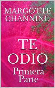 Te odio: Primera Parte – Margotte Channing [ePub & Kindle]