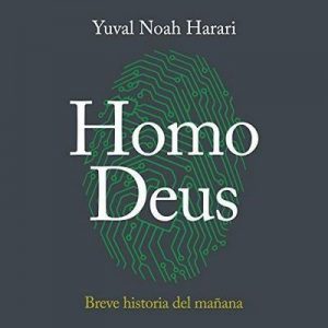 Homo Deus: Breve historia del mañana – Yuval Noah Harari [Narrado por Carlos Manuel Vesga] [Audiolibro] [Español]